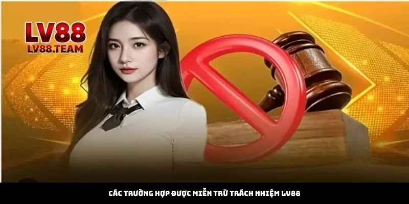 Miễn Trừ Trách Nhiệm 2 Các trường hợp được miễn trừ trách nhiệm LV88
