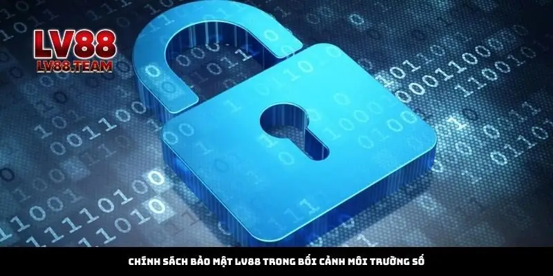 Chính sách bảo mật LV88 trong bối cảnh môi trường số
