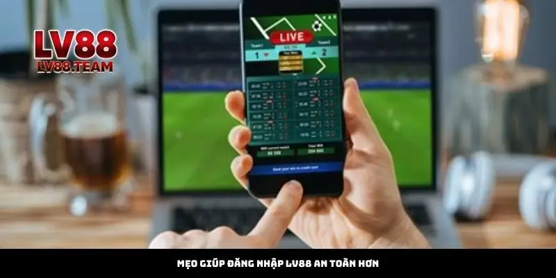 Mẹo giúp đăng nhập LV88 an toàn hơn